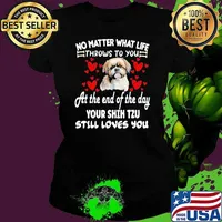 No Matter What Life Throws To You Your Shih Tzu Loves You s Ladies tee