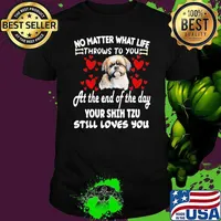 No Matter What Life Throws To You Your Shih Tzu Loves You shirt