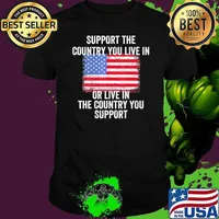 Support The Country You Live In Or Live In The Country You Usa flag shirt