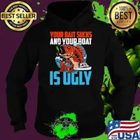 Your Bait Sucks And Your Boat Is Ugly Father Day Dad Grandpa s Hoodie