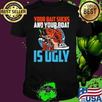 Your Bait Sucks And Your Boat Is Ugly Father Day Dad Grandpa shirt