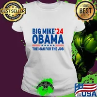 Big Mike Obama 2024 The Man For The Job President Election Stars Ladies tee