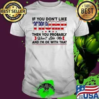 If You Dont Like Trump Then You Probably Wont Like Me Usa Flag T-Shirt