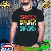 It's okay if you don't like disc golf it's kind of a smart people sports anyway T-Shirt