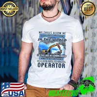 My Skill Allow Me To Operate Anything In The World The Last Of A Dying Breed T-Shirt