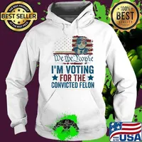 We The People I'm Voting For The Convicted Felon Flag American Trump President 2024 Hoodie