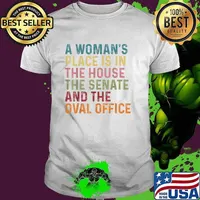 A Woman's Place Is In The House The Senate And The Oval Office T-Shirt