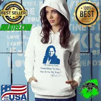 If You Have Something To Say It To My Face Kamala Harris Quote Hoodie
