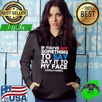 If You've Got Something to Say It To My Face Kamala Harris Hoodie