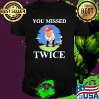 You Missed Twice Golf 2024 Vote Trump Missed Me Again Trump Unisex
