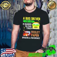 A bus drver like you is harder to find than toilet paper during a pandemic shirt