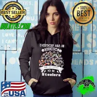 Everybody Has An Addiction Mine Just Happens To Be Pittsburgh Steelers Hoodie