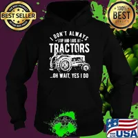 I Don’t Always Stop Look At Tractors Tractor Oh Wait Yes I Do Hoodie
