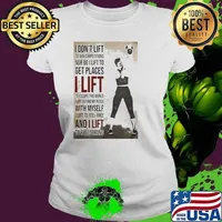I Don’t Lift To Win Competitions Nor Do I Lift To Get Places I Lift Gym Girl shirt