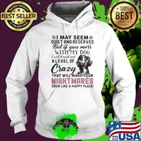 I May Seem Quiet And Reserved But If You Mes With My Dog I Will Break Out A Level Of Crazy THat Will Make Your Night Makes Seem Like A Happy Place Hoodie