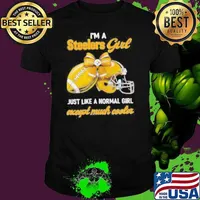 I’m A Steelers Girl Just Like A Normal Girl Except Much Cooler Shirt