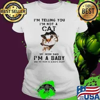 Im telling you Im not a cat my mom said Im a baby and my mom is always right Ladies tee