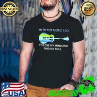 Into The Music I Go To Lose My Mind And Find My Soul shirt