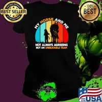 My Horse And Me Not Always Agreeing But An Unbeatable Team Shirt