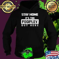 Stay Home Its Too Peopley Out Here Hoodie