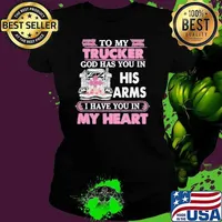 To My Trucker God Has You In His Arms I Have You In My Heart Ladies tee