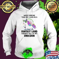 When Someone Told Me I Lived In A Fantasy Land I Nearly Fell Of My Unicorn Hoodie