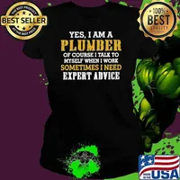 Yes I Am A Plumber Of Course I Talk To My Self When I Work Sometimes I Need shirt