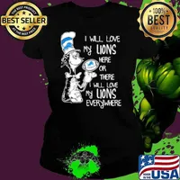 Dr Seuss I Will Love My Lions Here Or There I Will Love My Lions Everywhere Detroit Lions Shirt