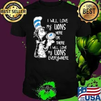Dr Seuss I Will Love My Lions Here Or There I Will Love My Lions Everywhere Detroit Lions Unisex