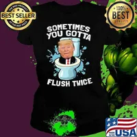Sometimes You Gotta Flush Twice Funny Trump Political Shirt