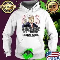 Trump you are a great great mom very special very beautiful really terrific everyone agrees Hoodie