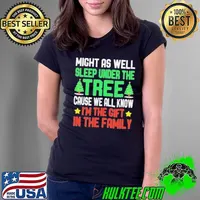 Might as well sleep under the tree cause we all know I’m the gift in the family Merry Christmas Ladies Tee