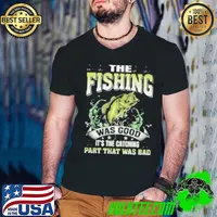 The Fishing Was Good It's The Catching Part That Was Bad Fishing Shirt