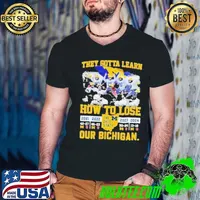 They Gotta Learn How To Lose Michigan Beat Osu Our Bichigan 4th Straight Wins Shirt