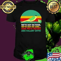 We've Got No Food We've Got No Jobs Out Pet's Heads Are Fallin' Off Parrot Unisex