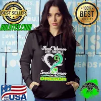 Real woman love football let go Oregon smart women love the Oregon Hoodie