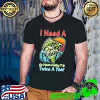 I Need Six Month Fishing Trip Twice A Year Funny T-Shirt