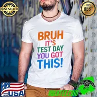 Bruh It’s Test Day You Got This Shirt