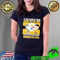 If You Stand By Them During The Bad Times You Deserve To Be There During The Good Times Steelers Stay Loyal Ladies Tee