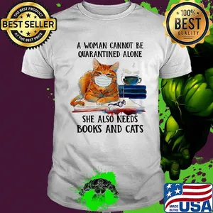 A woman cannot be quarantined alone she also needs books and cat shirt