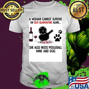 A woman cannot be survive on self-quarantine alone she also needs pickleball wine and dog paw shirt