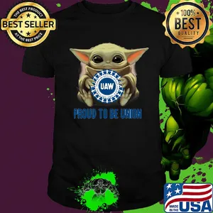 Baby Yoda hug UAW proud to be Union shirt