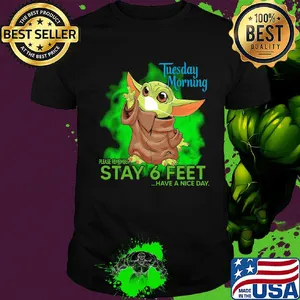 Baby yoda wear mask tuesday morning please remember stay 6 feet have a nice day shirt