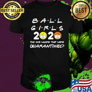 Ball girls 2020 the one where they were quarantined mask covid-19 shirt