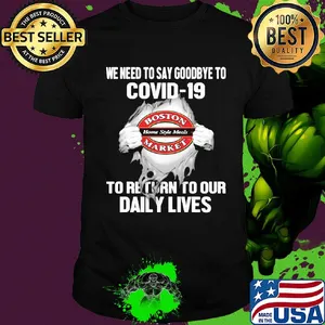 Boston market home style meals we need to say goodbye to covid-19 to return to our daily lives hands shirt