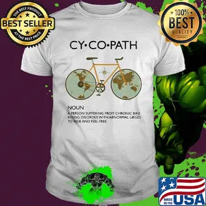 Cycopath a person suffering from chronic bike riding disorder with abnormal urges to ride and feel free shirt