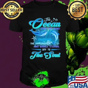 Dolphin the Ocean stirs the heart inspires the imagination and brings eternal joy to the soul shirt