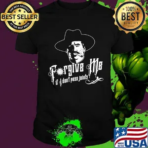 Forgive me if I don't pass joints shirt
