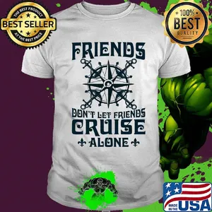 Friends don't let friends cruise alone shirt