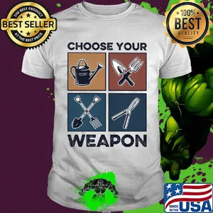 Garden choose your weapon shirt